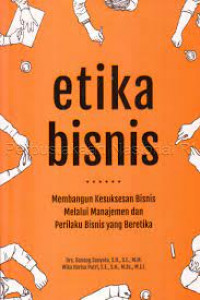 Image of Etika bisnis : membangun kesuksesan bisnis melalui manajemen dan perilaku bisnis yang beretika